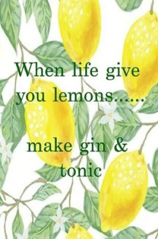 Cover of When life gives you lemons...make gin & tonic
