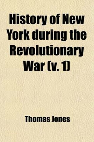 Cover of History of New York During the Revolutionary War (Volume 1); And of the Leading Events in the Other Colonies at That Period