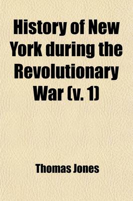 Book cover for History of New York During the Revolutionary War (Volume 1); And of the Leading Events in the Other Colonies at That Period