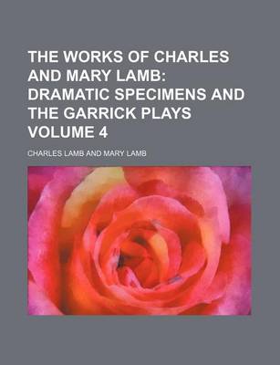 Book cover for The Works of Charles and Mary Lamb; Dramatic Specimens and the Garrick Plays Volume 4