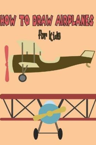 Cover of How To Draw AirPlanes For Kids