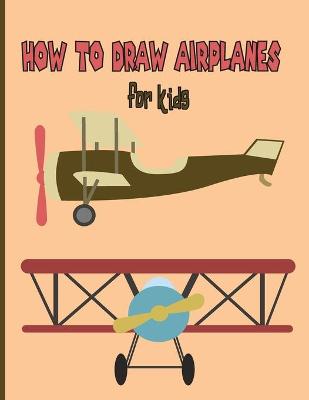 Book cover for How To Draw AirPlanes For Kids