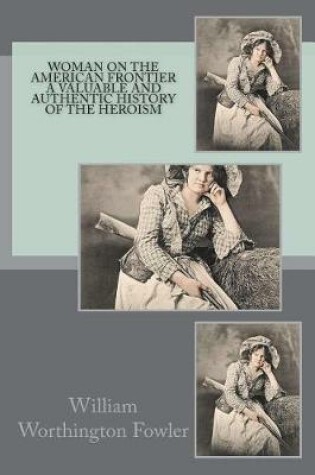 Cover of Woman on the American Frontier A Valuable and Authentic History of the Heroism