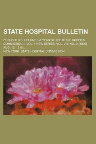 Cover of State Hospital Bulletin; Published Four Times a Year by the State Hospital Commission Vol. 1-New Series, Vol. VIII, No. 2 [1896]-Aug. 15, 1915