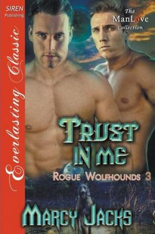 Cover of Trust in Me [Rogue Wolfhounds 3] (Siren Publishing Everlasting Classic Manlove)