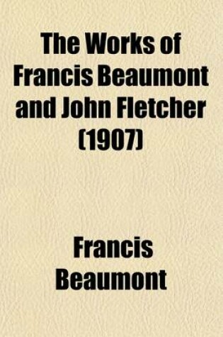 Cover of The Works of Francis Beaumont and John Fletcher; A Wife for a Month. the Lovers Progress. the Pilgrim. the Captain. the Prophetess Volume 5