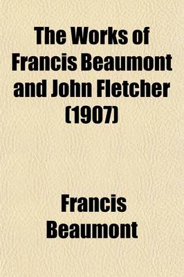 Book cover for The Works of Francis Beaumont and John Fletcher; A Wife for a Month. the Lovers Progress. the Pilgrim. the Captain. the Prophetess Volume 5