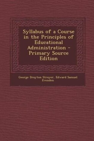 Cover of Syllabus of a Course in the Principles of Educational Administration - Primary Source Edition