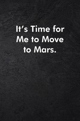 Book cover for It's Time For Me to Move to Mars.