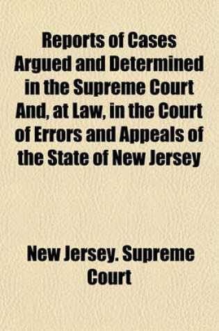 Cover of Reports of Cases Argued and Determined in the Supreme Court And, at Law, in the Court of Errors and Appeals of the State of New Jersey