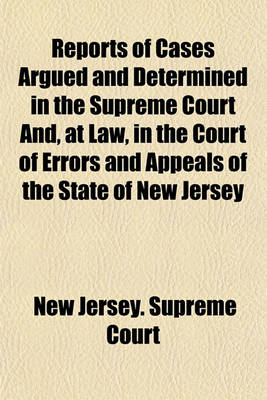 Book cover for Reports of Cases Argued and Determined in the Supreme Court And, at Law, in the Court of Errors and Appeals of the State of New Jersey