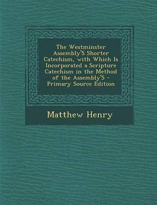 Book cover for The Westminster Assembly's Shorter Catechism, with Which Is Incorporated a Scripture Catechism in the Method of the Assembly's - Primary Source Edition