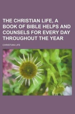 Cover of The Christian Life, a Book of Bible Helps and Counsels for Every Day Throughout the Year