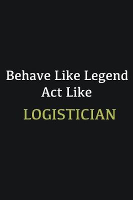 Book cover for Behave like Legend Act Like Logistician