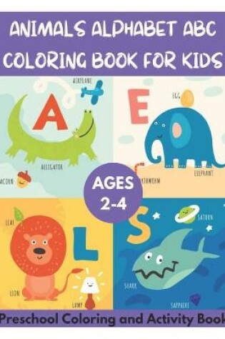 Cover of Animals Alphabet ABC Coloring Book for Kids Ages 2-4 - Preschool Coloring and Activity Book