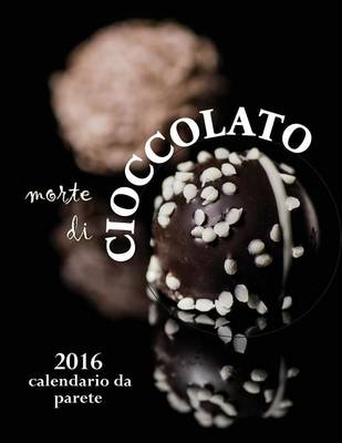 Book cover for Morte Di Cioccolato 2016 Calendario Da Parete (Edizione Italia)