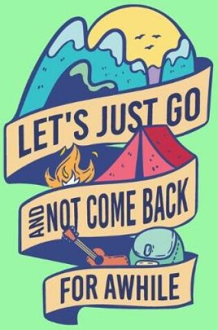 Cover of Let's Just Go And Not Come Back For Awhile