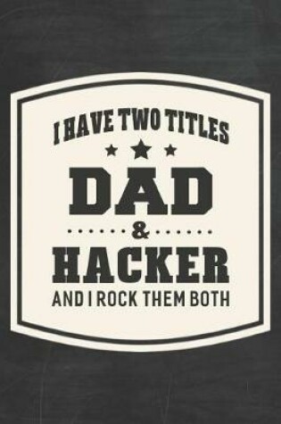 Cover of I Have Two Titles Dad & Hacker And I Rock Them Both