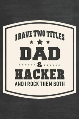 Book cover for I Have Two Titles Dad & Hacker And I Rock Them Both