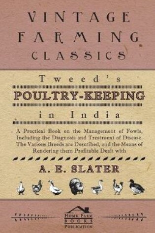 Cover of Tweed's Poultry-Keeping In India - A Practical Book On The Management Of Fowls, Including The Diagnosis And Treatment Of Disease, The Various Breeds Are Described And The Means Of Rendering Them Profitable Dealt With