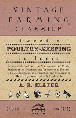 Book cover for Tweed's Poultry-Keeping In India - A Practical Book On The Management Of Fowls, Including The Diagnosis And Treatment Of Disease, The Various Breeds Are Described And The Means Of Rendering Them Profitable Dealt With