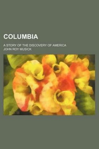 Cover of Columbia; A Story of the Discovery of America