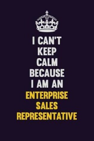 Cover of I can't Keep Calm Because I Am An Enterprise Sales Representative