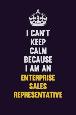 Book cover for I can't Keep Calm Because I Am An Enterprise Sales Representative