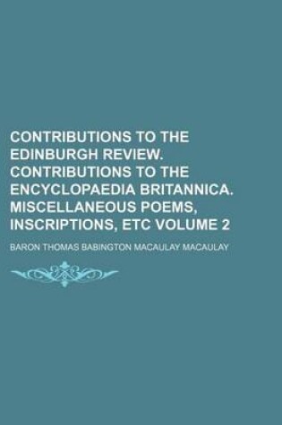 Cover of Contributions to the Edinburgh Review. Contributions to the Encyclopaedia Britannica. Miscellaneous Poems, Inscriptions, Etc Volume 2