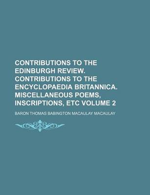 Book cover for Contributions to the Edinburgh Review. Contributions to the Encyclopaedia Britannica. Miscellaneous Poems, Inscriptions, Etc Volume 2