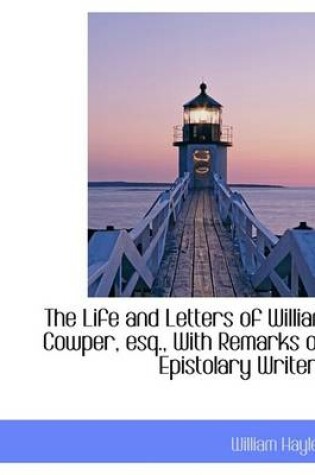 Cover of The Life and Letters of William Cowper, Esq., with Remarks on Epistolary Writers