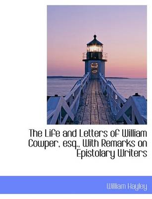 Book cover for The Life and Letters of William Cowper, Esq., with Remarks on Epistolary Writers