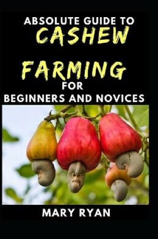 Cover of Absolute Guide To Cashew Farming For Beginners And Novices