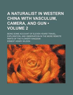 Book cover for A Naturalist in Western China with Vasculum, Camera, and Gun (Volume 2); Being Some Account of Eleven Years' Travel, Exploration, and Observation in the More Remote Parts of the Flowery Kingdom