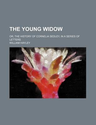 Book cover for The Young Widow (Volume 2); Or, the History of Cornelia Sedley, in a Series of Letters