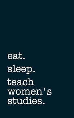 Book cover for Eat. Sleep. Teach Women's Studies. - Lined Notebook