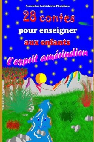 Cover of 28 contes pour enseigner aux enfants l'esprit amerindien (28 histoires illustrees pour apprendre aux enfants a aimer la Terre et les animaux)