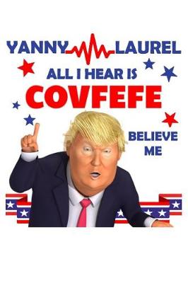 Book cover for Yanni Laurel All I Hear Is Covfefe Believe Me