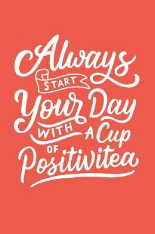 Cover of Always Start Your Day With a Cup of Positivitea