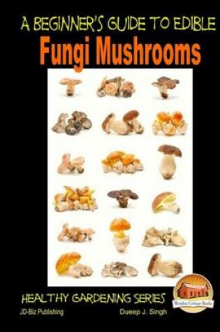 Cover of A Beginner's Guide to Edible Fungi Mushrooms