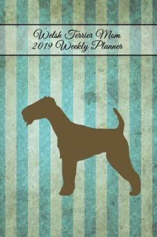 Cover of Welsh Terrier Mom 2019 Weekly Planner