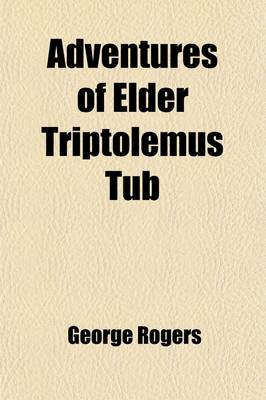 Book cover for Adventures of Elder Triptolemus Tub; Comprising Important and Startling Disclosures Concerning Hell Its Magnitude, Morals, Employments, Climate and C., All Very Satisfactorily Authenticated. to Which Is Added, the Old Man of the Hill-Side