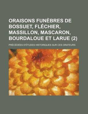 Book cover for Oraisons Funebres de Bossuet, Flechier, Massillon, Mascaron, Bourdaloue Et Larue; Precedees D'Etudes Historiques Sur Ces Orateurs (2)