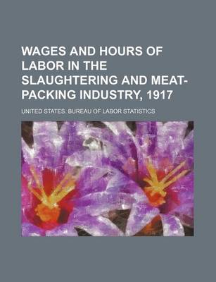 Book cover for Wages and Hours of Labor in the Slaughtering and Meat-Packing Industry, 1917
