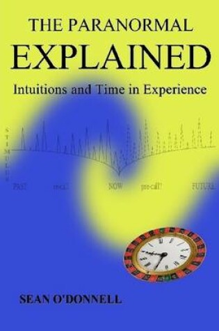 Cover of The Paranormal Explained: Intuitions and Time in Experience