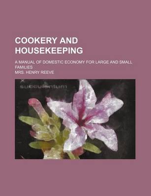 Book cover for Cookery and Housekeeping; A Manual of Domestic Economy for Large and Small Families