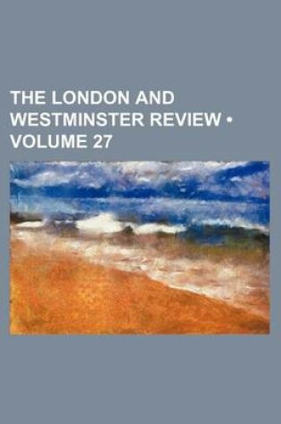 Cover of The London and Westminster Review (Volume 27)