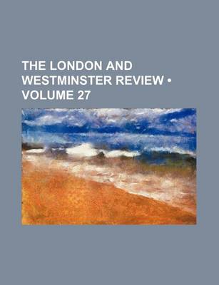 Book cover for The London and Westminster Review (Volume 27)