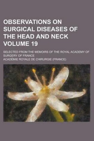 Cover of Observations on Surgical Diseases of the Head and Neck; Selected from the Memoirs of the Royal Academy of Surgery of France Volume 19