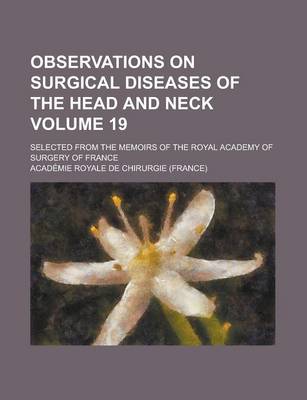 Book cover for Observations on Surgical Diseases of the Head and Neck; Selected from the Memoirs of the Royal Academy of Surgery of France Volume 19